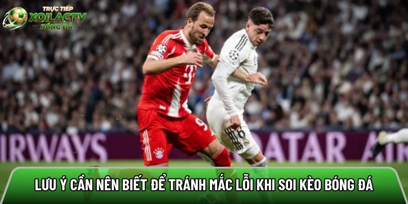 Lưu ý cần nên biết để tránh mắc lỗi khi soi kèo bóng đá